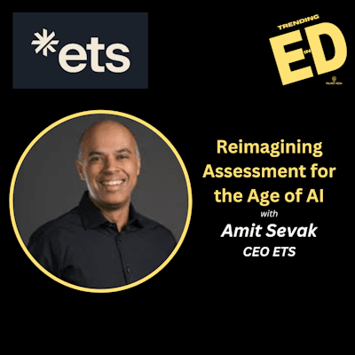 Reimagining Assessment for the Age of AI with Amit Sevak, CEO of ETS