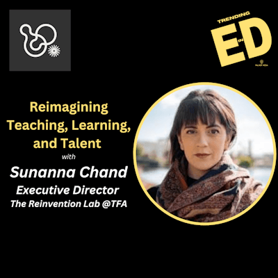 Reimagining Teaching, Learning, and Talent with Sunanna Chand ED of the Reinvention Lab at TFA